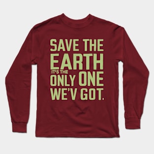 Save The Earth It's the Only One We've Got! Long Sleeve T-Shirt